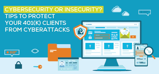 Cybersecurity or Insecurity? Learn how to protect your 401(k) clients from cyberattacks